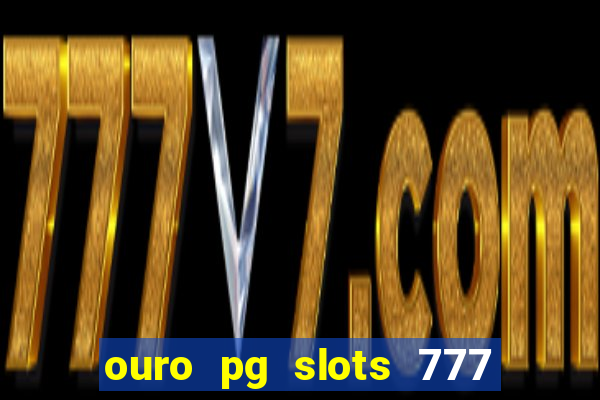 ouro pg slots 777 é confiável