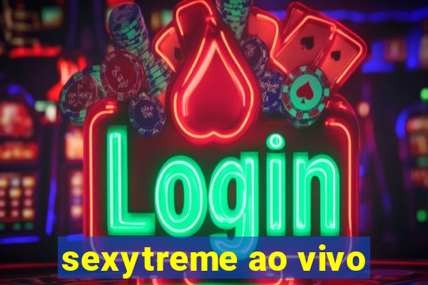 sexytreme ao vivo