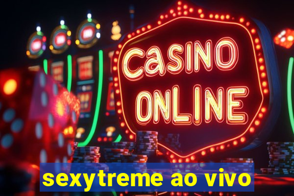 sexytreme ao vivo