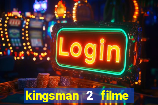 kingsman 2 filme completo dublado