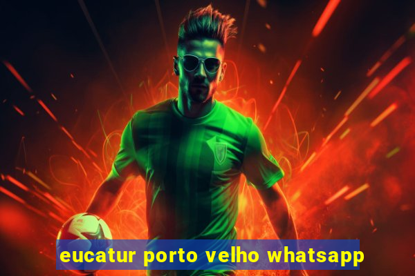 eucatur porto velho whatsapp