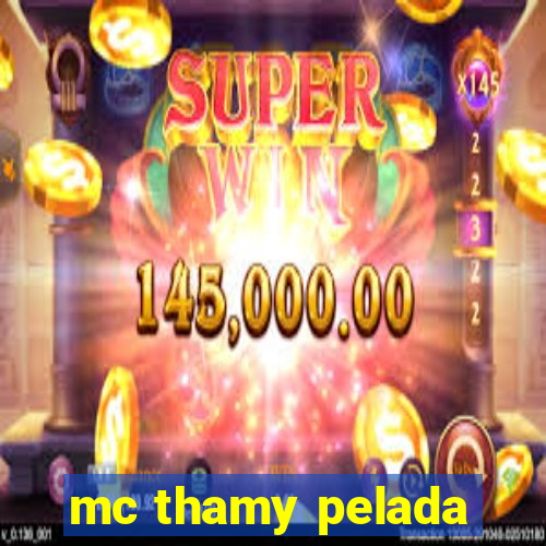 mc thamy pelada