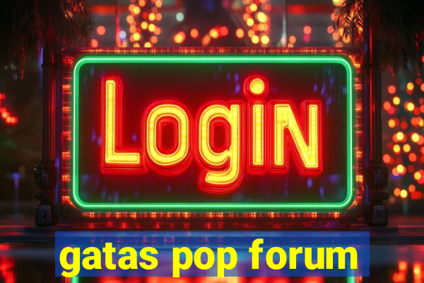 gatas pop forum