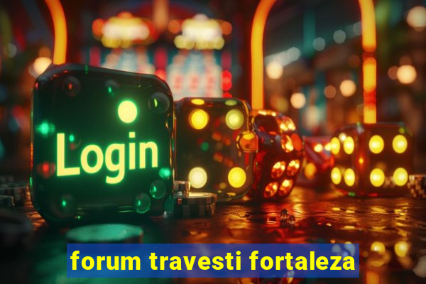 forum travesti fortaleza