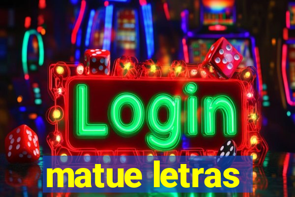 matue letras