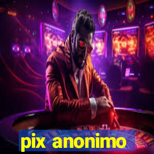 pix anonimo