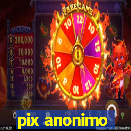 pix anonimo