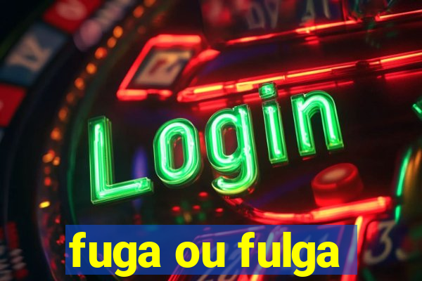 fuga ou fulga