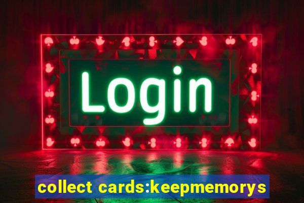 collect cards:keepmemorys