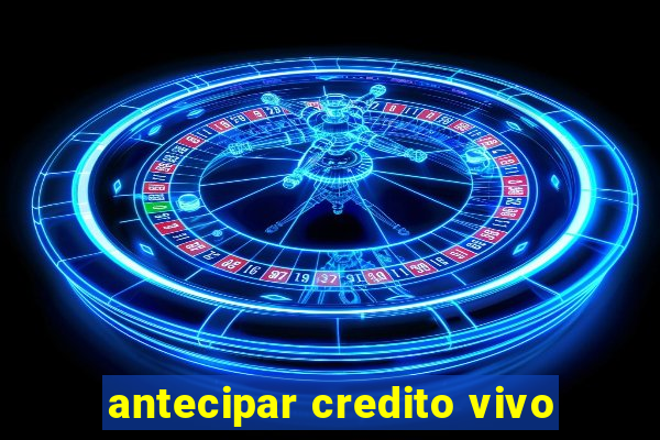 antecipar credito vivo