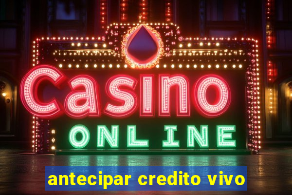 antecipar credito vivo