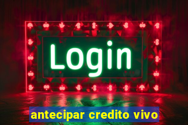 antecipar credito vivo