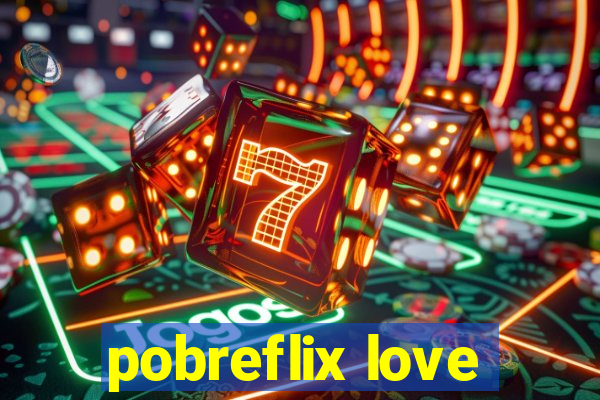 pobreflix love