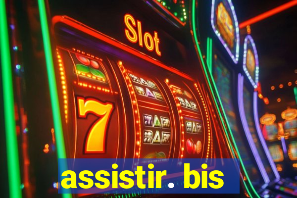 assistir. bis