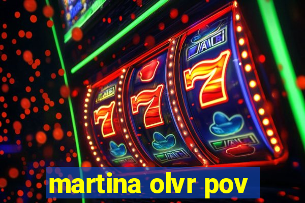 martina olvr pov