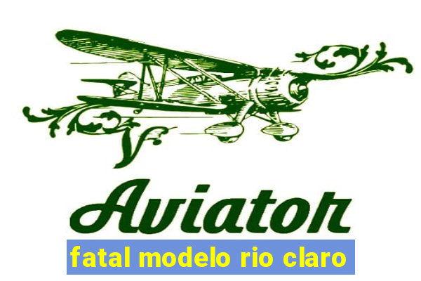 fatal modelo rio claro