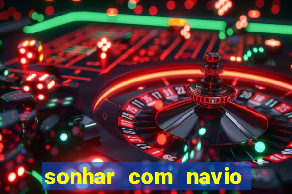 sonhar com navio no jogo do bicho