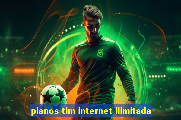 planos tim internet ilimitada