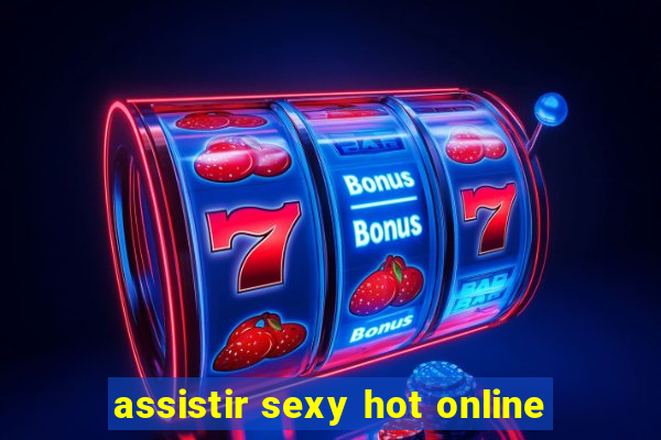 assistir sexy hot online