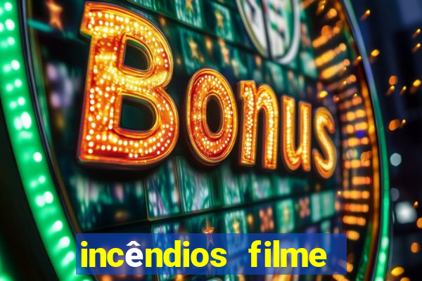 incêndios filme completo youtube incêndios filme completo dublado