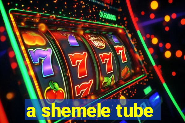 a shemele tube