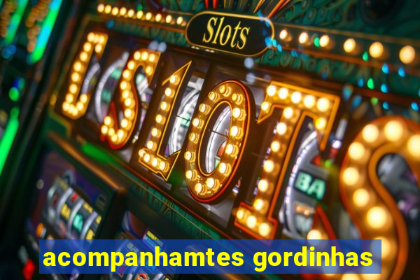 acompanhamtes gordinhas