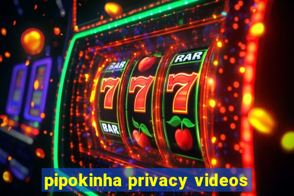 pipokinha privacy videos