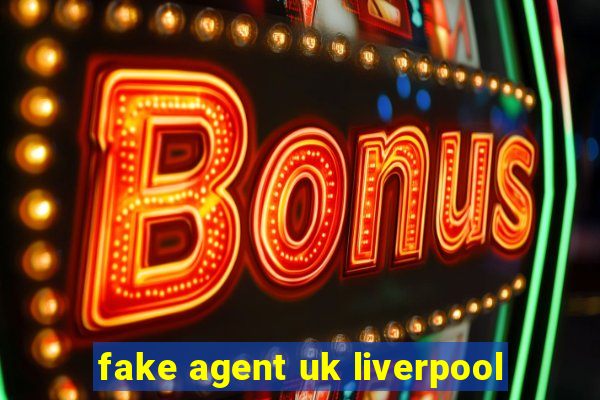 fake agent uk liverpool