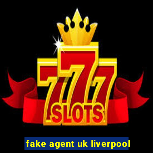fake agent uk liverpool