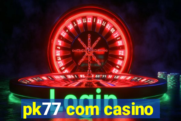 pk77 com casino