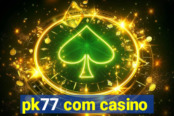 pk77 com casino