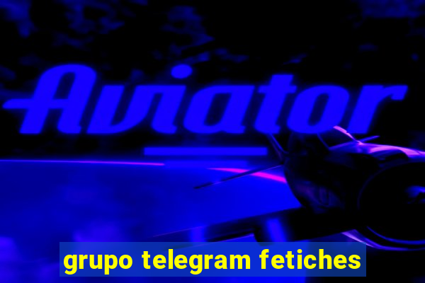 grupo telegram fetiches