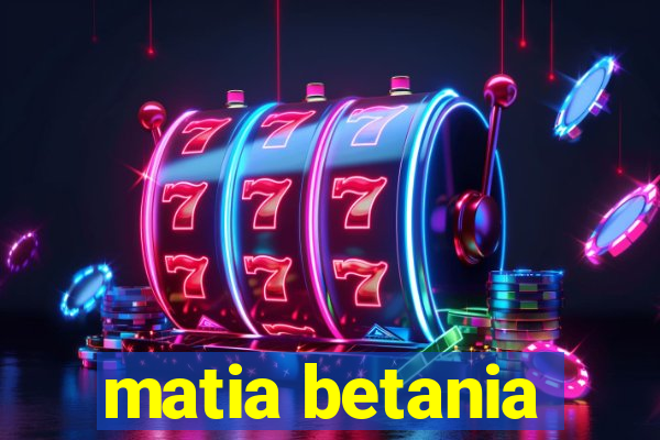 matia betania