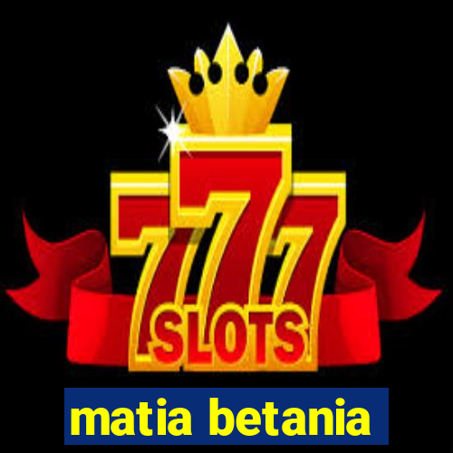 matia betania