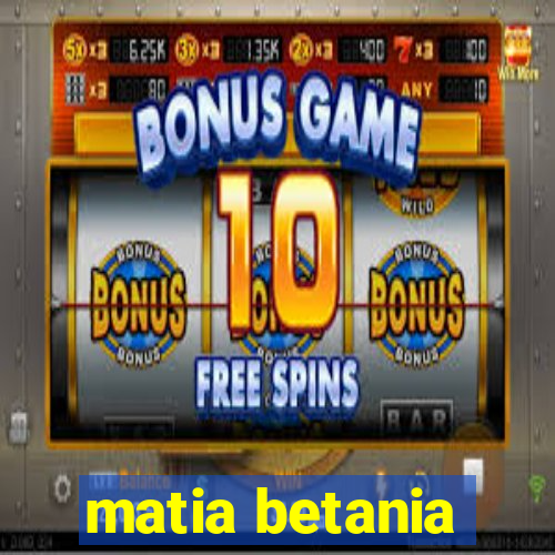 matia betania