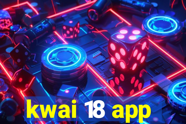 kwai 18 app