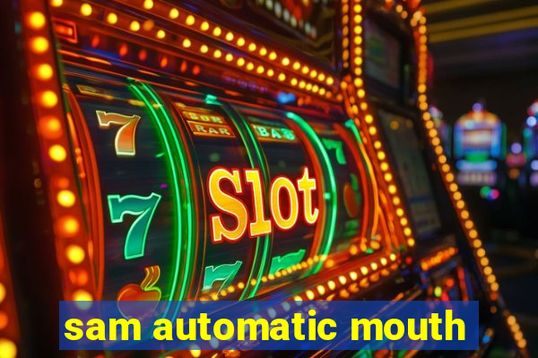 sam automatic mouth