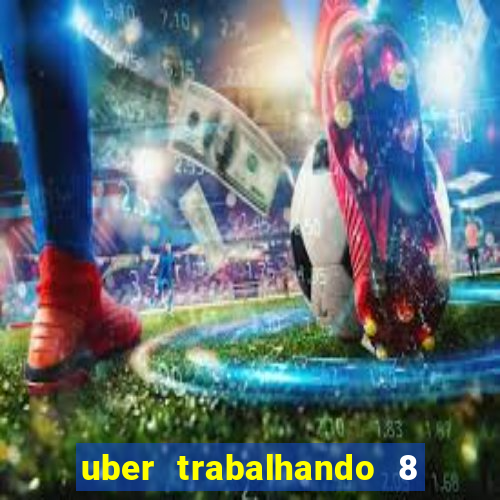 uber trabalhando 8 horas por dia