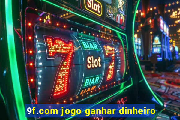 9f.com jogo ganhar dinheiro