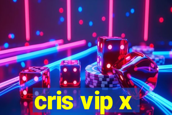 cris vip x