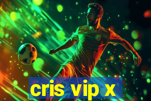 cris vip x