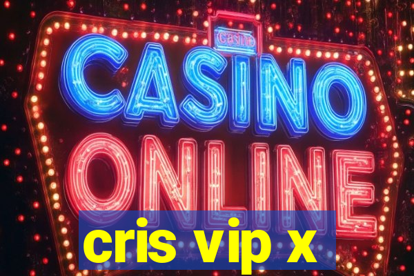 cris vip x