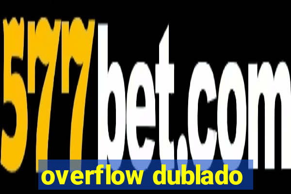 overflow dublado