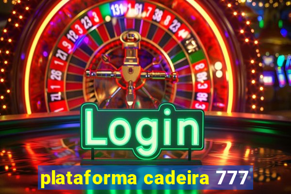 plataforma cadeira 777