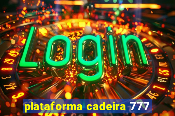 plataforma cadeira 777