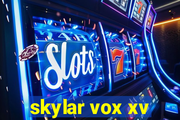 skylar vox xv