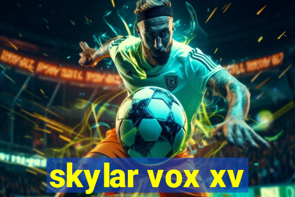 skylar vox xv