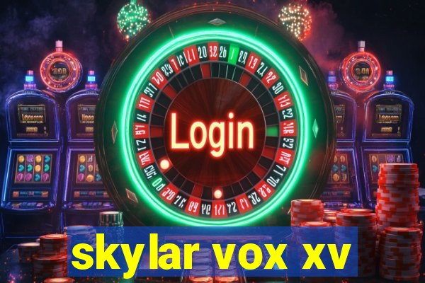 skylar vox xv