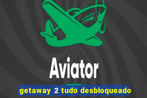 getaway 2 tudo desbloqueado