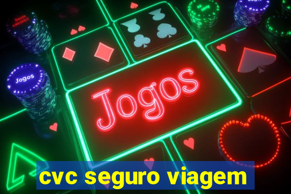 cvc seguro viagem